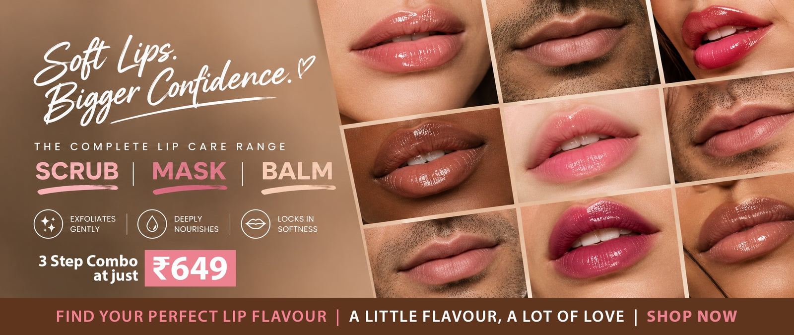 Soft Lips. Bigger Confidence. The complete lip care range - scrub, mask and balm. 3 step combo at just Rs 649.
